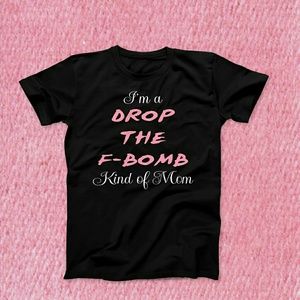 "I'm a DROP THE F-BOMB Kind of Mom" T-Shirt S-3XL
